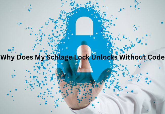 Why Does My Schlage Lock Unlocks Without Code